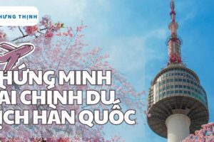 Cách Chứng Minh Tài Chính Du Lịch Hàn Quốc